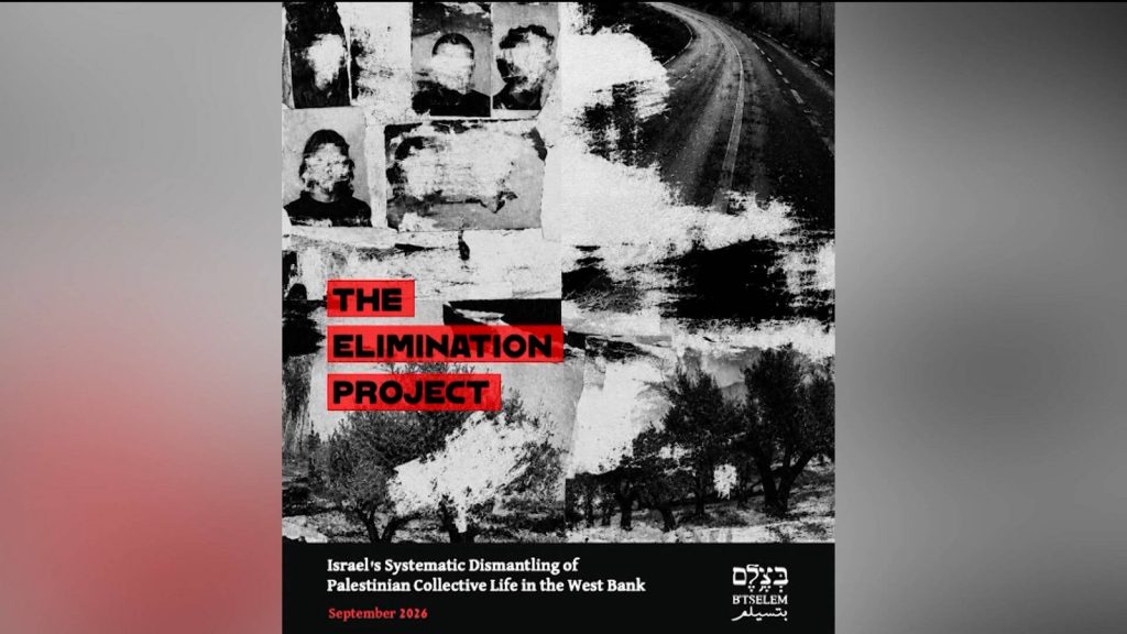 B’Tselem Report Shows Coordinated Israeli Drive to Erase Palestinian Life in West Bank