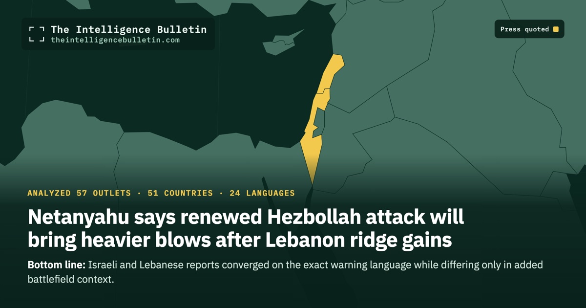 Map of the countries whose press we quoted for: Netanyahu says renewed Hezbollah attack will bring heavier blows after Lebanon ridge gains